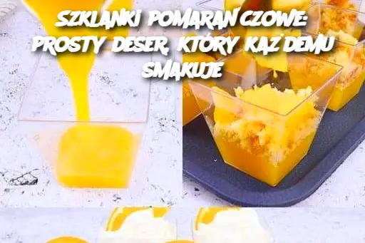 Szklanki pomarańczowe: prosty deser, który każdemu smakuje