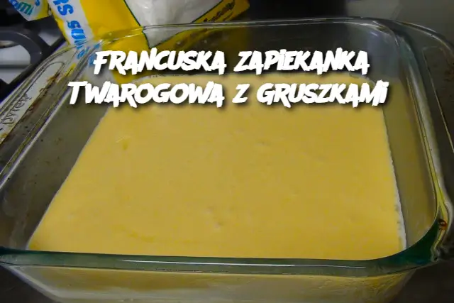 Francuska Zapiekanka Twarogowa z Gruszkami