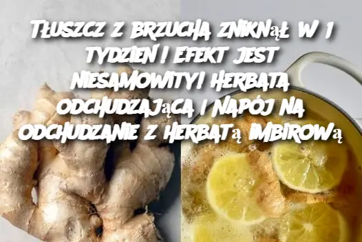 Tłuszcz z brzucha zniknął w 1 tydzień! Efekt jest niesamowity! Herbata odchudzająca | Napój na odchudzanie z herbatą imbirową