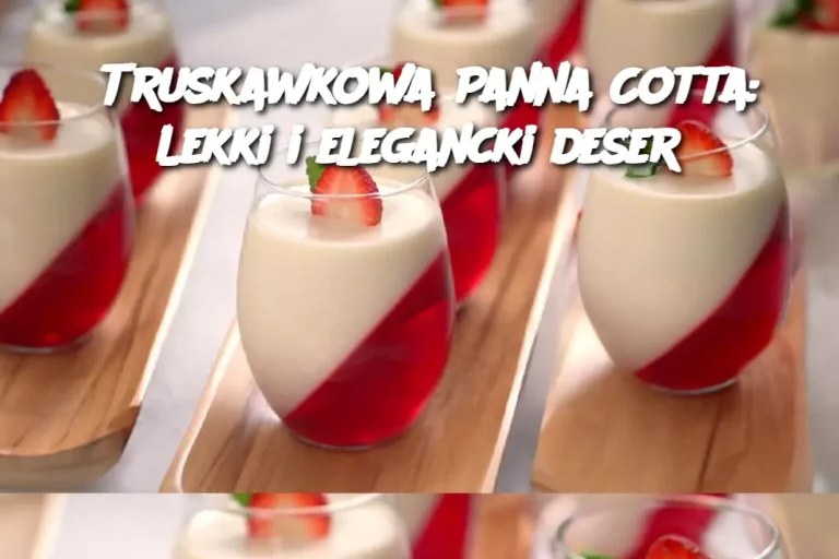 Truskawkowa Panna Cotta: Lekki i elegancki deser