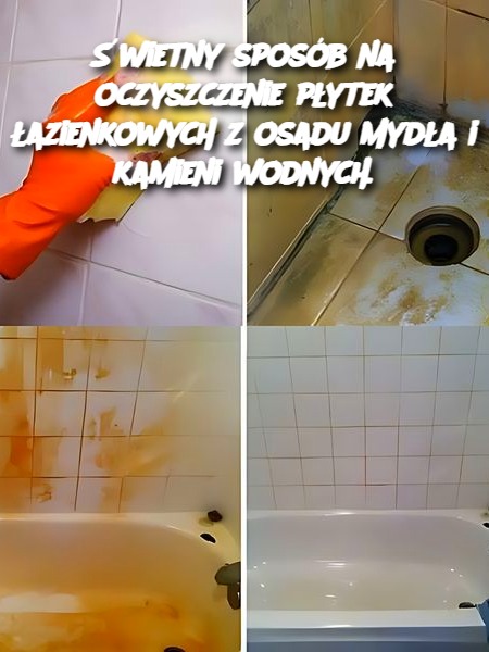 Świetny Sposób na Oczyszczenie Płytek Łazienkowych z Osadu Mydła i Kamienia Wodnego