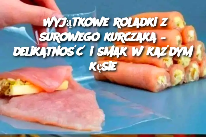 Wyjątkowe roladki z surowego kurczaka – delikatność i smak w każdym kęsie