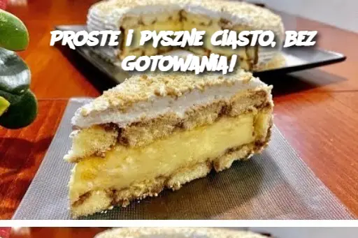 Proste i pyszne ciasto, bez gotowania!