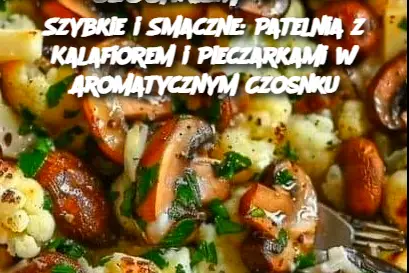 Szybkie i Smaczne: Patelnia z Kalafiorem i Pieczarkami w Aromatycznym Czosnku