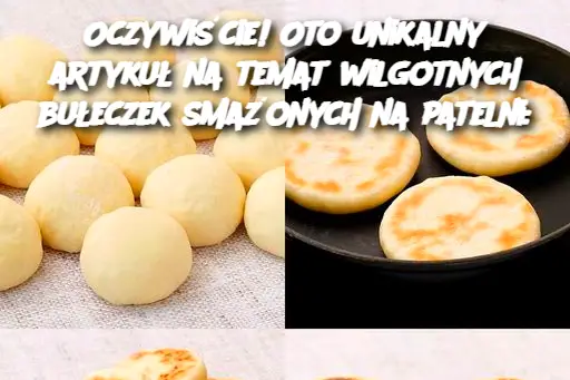 Smakowite Bułeczki Smażone na Patelni – Wilgotne i Aromatyczne