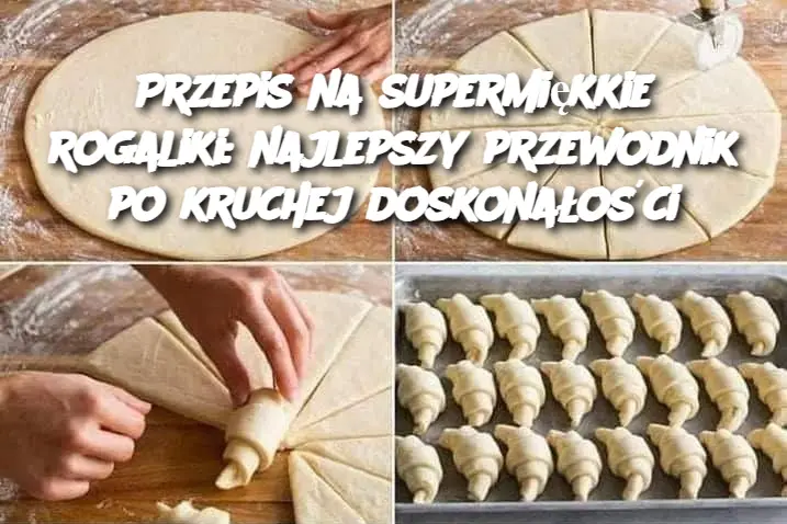 Przepis na supermiękkie rogaliki: najlepszy przewodnik po kruchej doskonałości