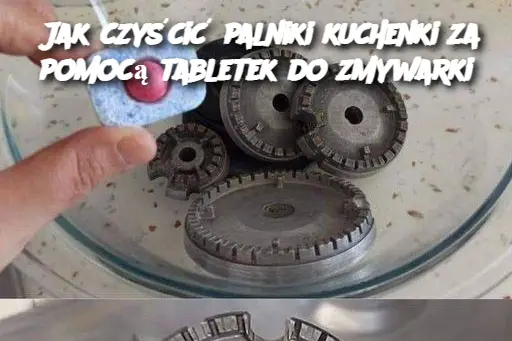 Jak czyścić palniki kuchenki za pomocą tabletek do zmywarki