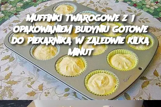 Muffinki twarogowe z 1 opakowaniem budyniu gotowe do piekarnika w zaledwie kilka minut