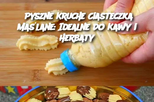 Pyszne Kruche Ciasteczka Maślane: Idealne Do Kawy i Herbaty