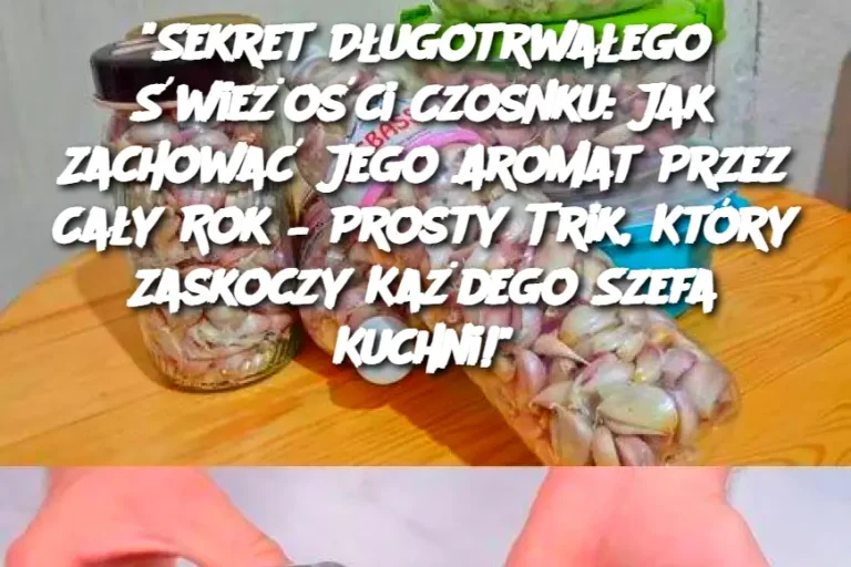 Sekret Długotrwałego Świeżości Czosnku: Jak Zachować Jego Aromat Przez Cały Rok – Prosty Trik, Który Zaskoczy Każdego Szefa Kuchni!