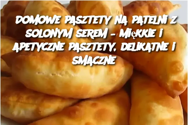 Domowe pasztety na patelni z solonym serem – Miękkie i apetyczne pasztety, delikatne i smaczne