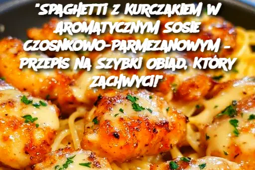 Spaghetti z Kurczakiem w Aromatycznym Sosie Czosnkowo-Parmezanowym – Przepis na Szybki Obiad, Który Zachwyci!